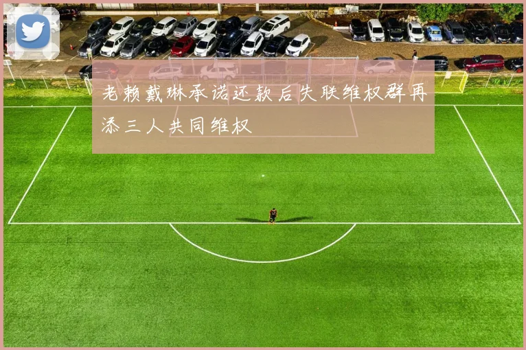 老赖戴琳承诺还款后失联维权群再添三人共同维权