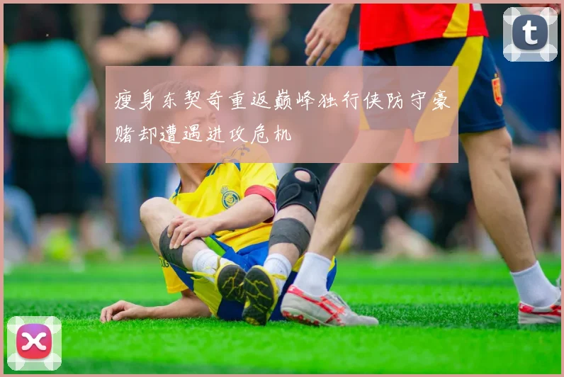 瘦身东契奇重返巅峰独行侠防守豪赌却遭遇进攻危机